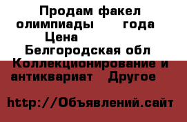 Продам факел олимпиады 1980 года › Цена ­ 200 000 - Белгородская обл. Коллекционирование и антиквариат » Другое   